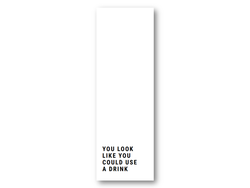 You look like you could need a drink | 5x15 cm ikke relevant - Papirkort.no